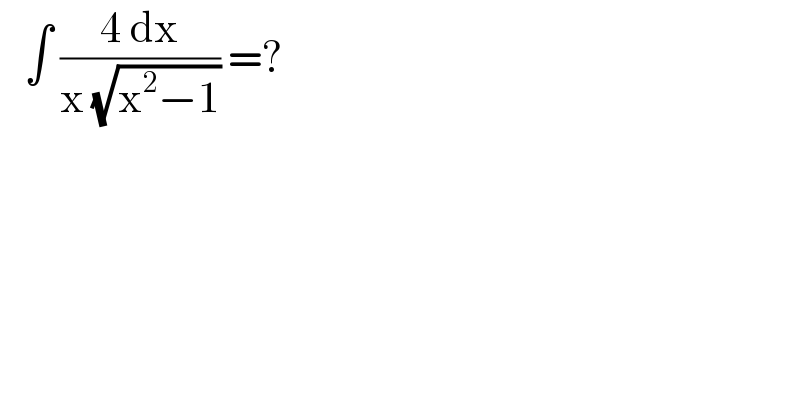    ∫ ((4 dx)/(x (√(x^2 −1)))) =?  