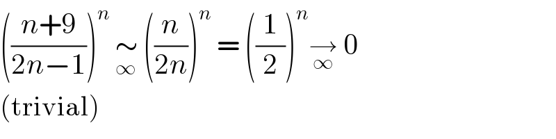 (((n+9)/(2n−1)))^n  ∼_∞  ((n/(2n)))^n  = ((1/2))^n →_∞  0  (trivial)  