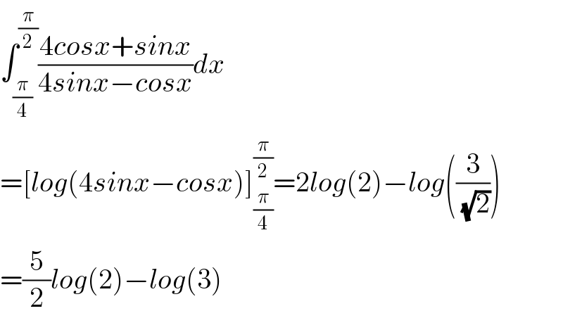 ∫_(π/4) ^(π/2) ((4cosx+sinx)/(4sinx−cosx))dx  =[log(4sinx−cosx)]_(π/4) ^(π/2) =2log(2)−log((3/( (√2))))  =(5/2)log(2)−log(3)  