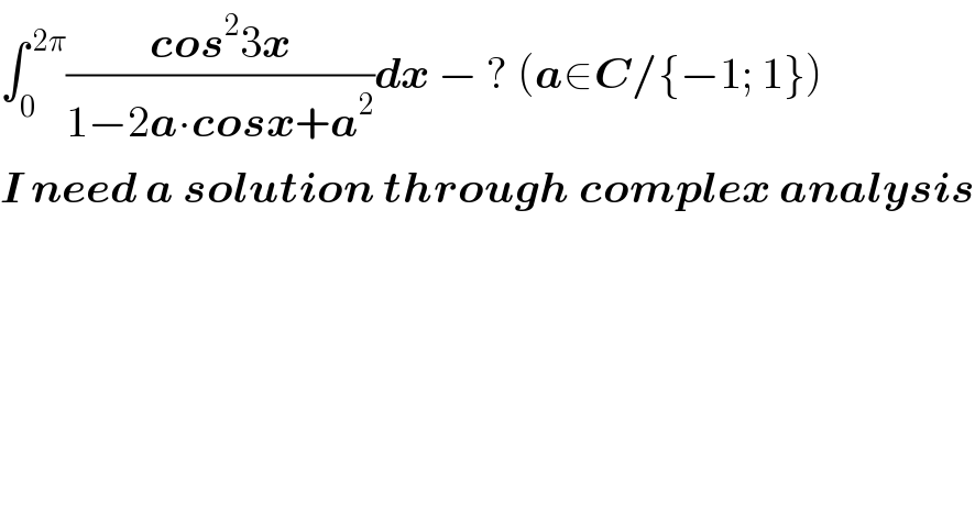 ∫_0 ^( 2π) ((cos^2 3x)/(1−2a∙cosx+a^2 ))dx − ? (a∈C/{−1; 1})  I need a solution through complex analysis  