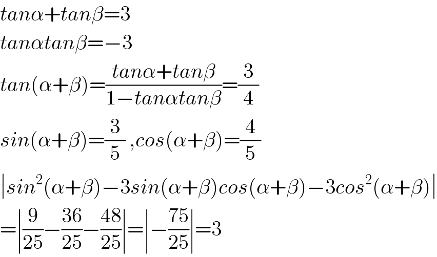 tanα+tanβ=3  tanαtanβ=−3  tan(α+β)=((tanα+tanβ)/(1−tanαtanβ))=(3/4)  sin(α+β)=(3/5) ,cos(α+β)=(4/5)  ∣sin^2 (α+β)−3sin(α+β)cos(α+β)−3cos^2 (α+β)∣  =∣(9/(25))−((36)/(25))−((48)/(25))∣=∣−((75)/(25))∣=3  