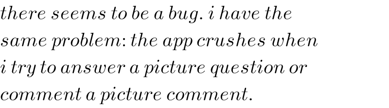 there seems to be a bug. i have the  same problem: the app crushes when  i try to answer a picture question or  comment a picture comment.  