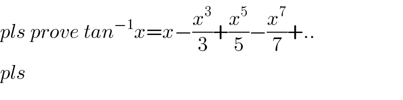 pls prove tan^(−1) x=x−(x^3 /3)+(x^5 /5)−(x^7 /7)+..  pls  