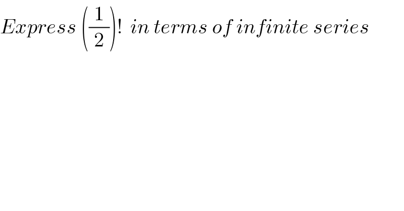 Express ((1/2))!  in terms of infinite series  