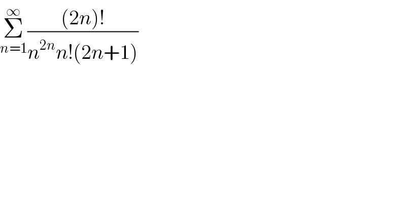Σ_(n=1) ^∞ (((2n)!)/(n^(2n) n!(2n+1)))  