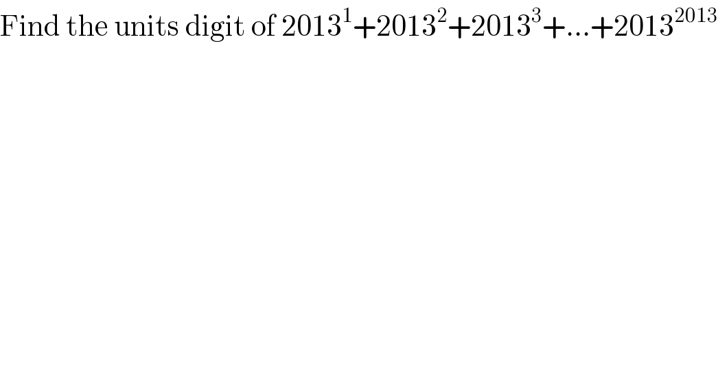 Find the units digit of 2013^1 +2013^2 +2013^3 +...+2013^(2013)   