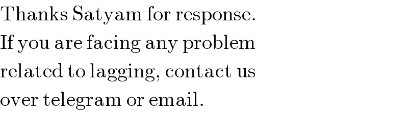 Thanks Satyam for response.  If you are facing any problem  related to lagging, contact us  over telegram or email.  