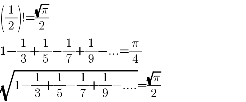 ((1/2))!=((√π)/2)  1−(1/3)+(1/5)−(1/7)+(1/9)−...=(π/4)  (√(1−(1/3)+(1/5)−(1/7)+(1/9)−....))=((√π)/2)  