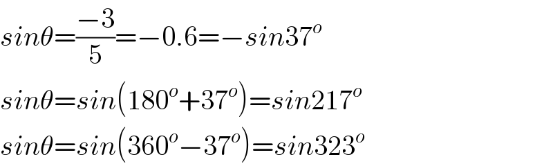 sinθ=((−3)/5)=−0.6=−sin37^o   sinθ=sin(180^o +37^o )=sin217^o   sinθ=sin(360^o −37^o )=sin323^o   