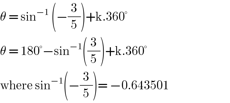 θ = sin^(−1)  (−(3/5))+k.360°  θ = 180°−sin^(−1) ((3/5))+k.360°  where sin^(−1) (−(3/5))= −0.643501  