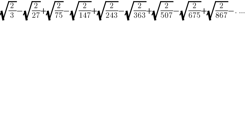 (√(2/3))−(√(2/(27)))+(√(2/(75)))−(√(2/(147)))+(√(2/(243)))−(√(2/(363)))+(√(2/(507)))−(√(2/(675)))+(√(2/(867)))−._ ...  