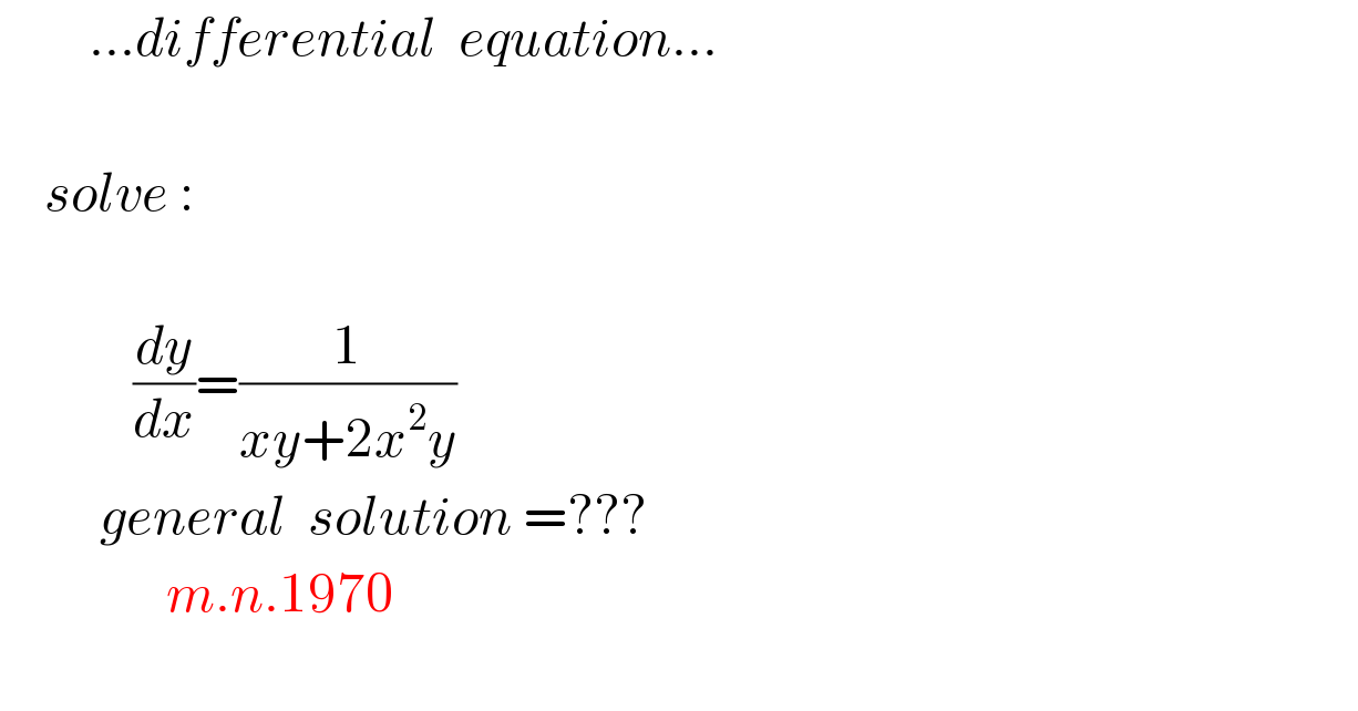         ...differential  equation...         solve :                (dy/dx)=(1/(xy+2x^2 y))           general  solution =???                 m.n.1970     