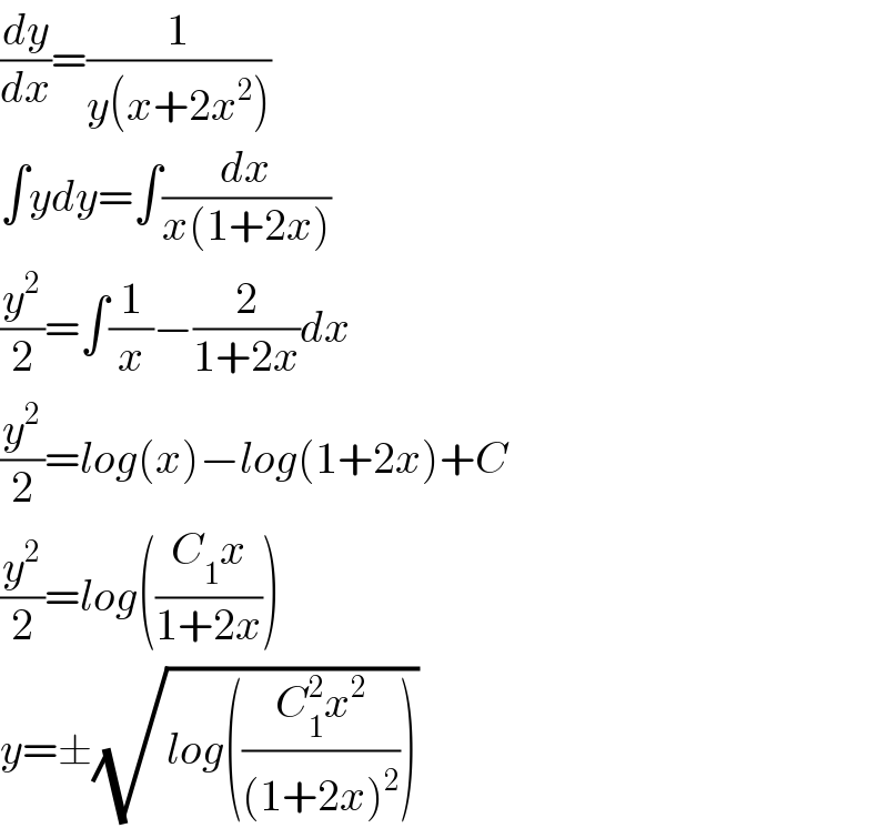 (dy/dx)=(1/(y(x+2x^2 )))  ∫ydy=∫(dx/(x(1+2x)))  (y^2 /2)=∫(1/x)−(2/(1+2x))dx  (y^2 /2)=log(x)−log(1+2x)+C  (y^2 /2)=log(((C_1 x)/(1+2x)))  y=±(√(log(((C_1 ^2 x^2 )/((1+2x)^2 )))))  