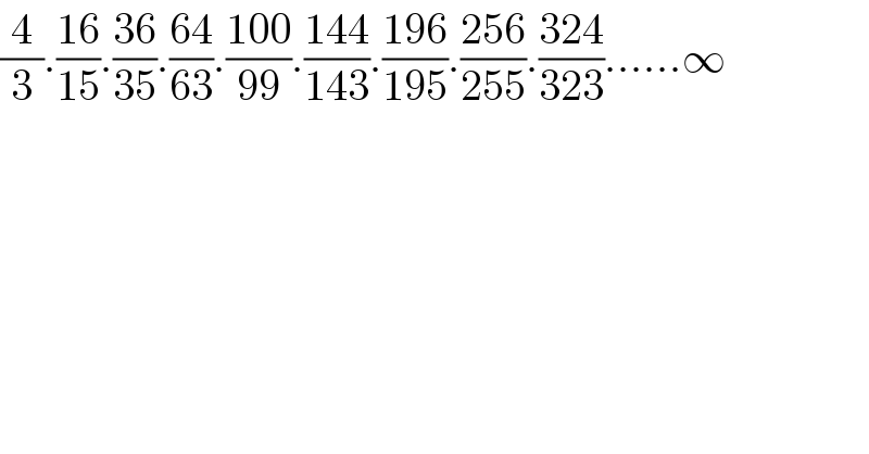 (4/3).((16)/(15)).((36)/(35)).((64)/(63)).((100)/(99)).((144)/(143)).((196)/(195)).((256)/(255)).((324)/(323))......∞  
