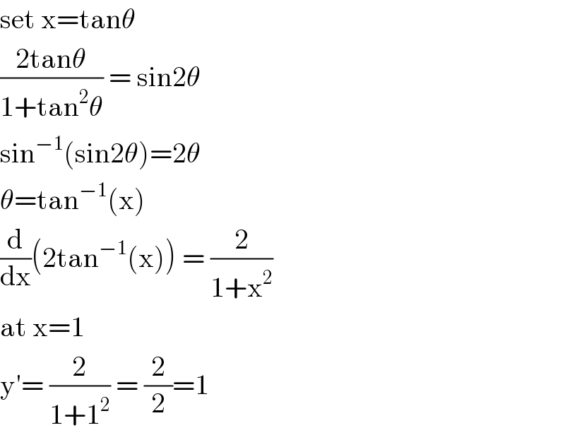 set x=tanθ  ((2tanθ)/(1+tan^2 θ)) = sin2θ  sin^(−1) (sin2θ)=2θ  θ=tan^(−1) (x)  (d/dx)(2tan^(−1) (x)) = (2/(1+x^2 ))  at x=1  y′= (2/(1+1^2 )) = (2/2)=1  