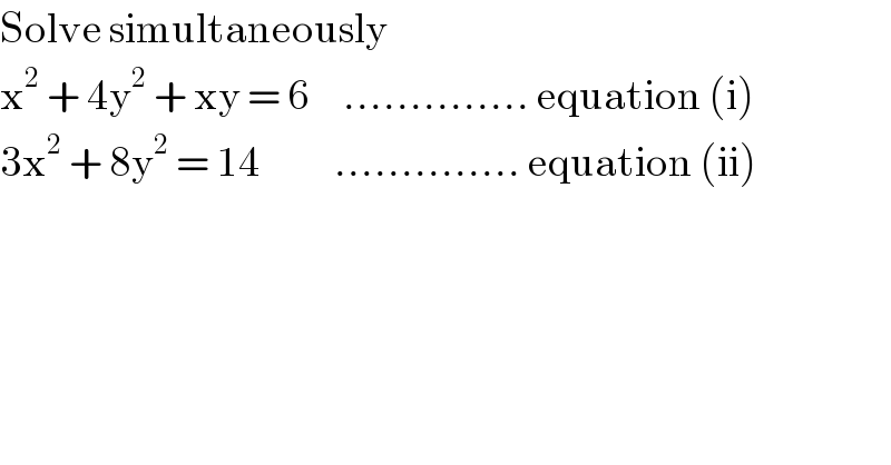 Solve simultaneously  x^2  + 4y^2  + xy = 6     .............. equation (i)  3x^2  + 8y^2  = 14           .............. equation (ii)  