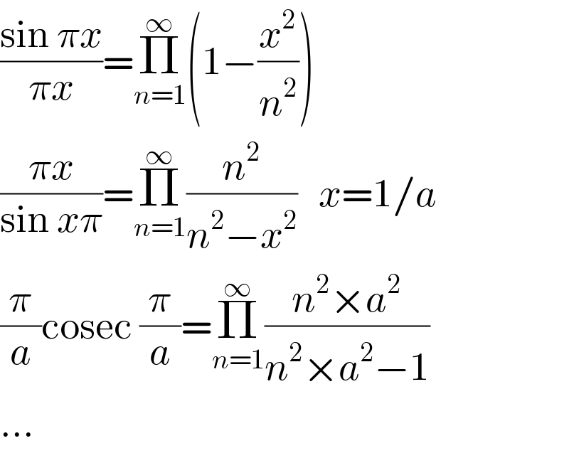 ((sin πx)/(πx))=Π_(n=1) ^∞ (1−(x^2 /n^2 ))  ((πx)/(sin xπ))=Π_(n=1) ^∞ (n^2 /(n^2 −x^2 ))   x=1/a  (π/a)cosec (π/a)=Π_(n=1) ^∞ ((n^2 ×a^2 )/(n^2 ×a^2 −1))  ...  