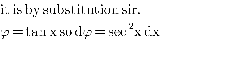 it is by substitution sir.  ϕ = tan x so dϕ = sec^2 x dx  