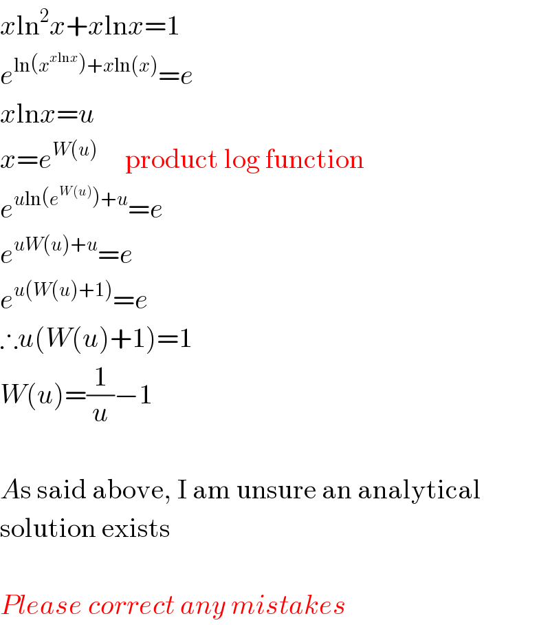 xln^2 x+xlnx=1  e^(ln(x^(xlnx) )+xln(x)) =e  xlnx=u  x=e^(W(u))      product log function  e^(uln(e^(W(u)) )+u) =e  e^(uW(u)+u) =e  e^(u(W(u)+1)) =e  ∴u(W(u)+1)=1  W(u)=(1/u)−1     As said above, I am unsure an analytical  solution exists     Please correct any mistakes  