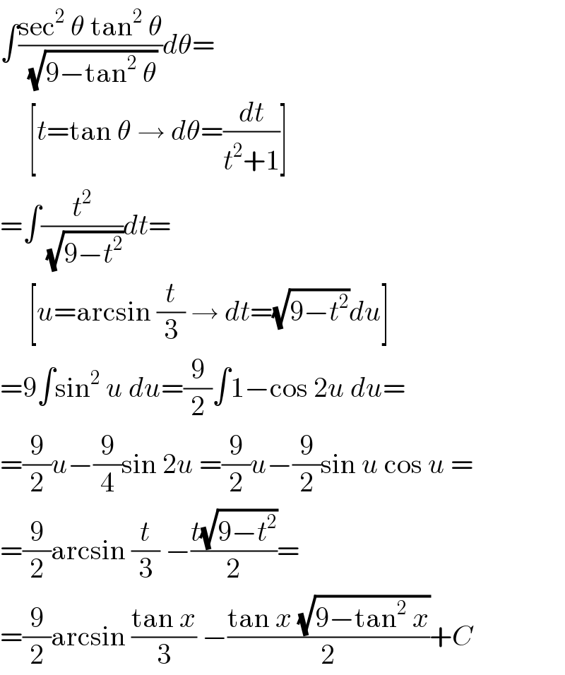 ∫((sec^2  θ tan^2  θ)/( (√(9−tan^2  θ))))dθ=       [t=tan θ → dθ=(dt/(t^2 +1))]  =∫(t^2 /( (√(9−t^2 ))))dt=       [u=arcsin (t/3) → dt=(√(9−t^2 ))du]  =9∫sin^2  u du=(9/2)∫1−cos 2u du=  =(9/2)u−(9/4)sin 2u =(9/2)u−(9/2)sin u cos u =  =(9/2)arcsin (t/3) −((t(√(9−t^2 )))/2)=  =(9/2)arcsin ((tan x)/3) −((tan x (√(9−tan^2  x)))/2)+C  