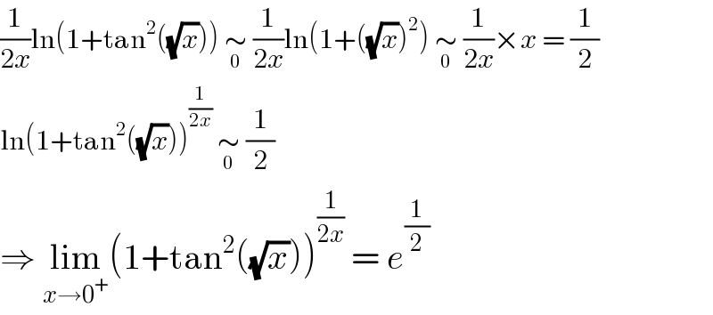 (1/(2x))ln(1+tan^2 ((√x))) ∼_0  (1/(2x))ln(1+((√x))^2 ) ∼_0  (1/(2x))×x = (1/2)  ln(1+tan^2 ((√x)))^(1/(2x))  ∼_0  (1/2)  ⇒ lim_(x→0^+ ) (1+tan^2 ((√x)))^(1/(2x))  = e^(1/2)   