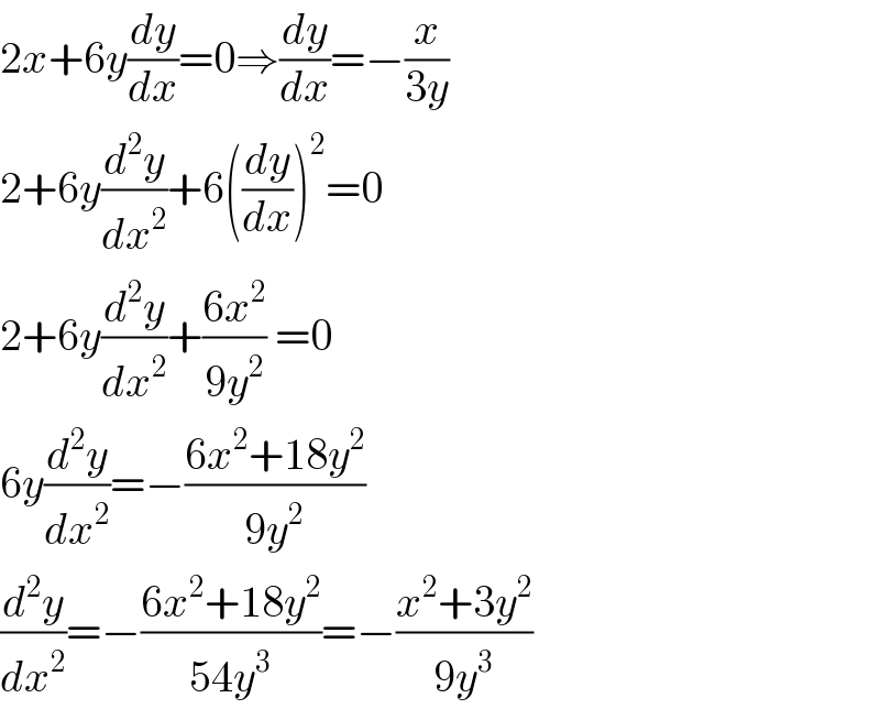 2x+6y(dy/dx)=0⇒(dy/dx)=−(x/(3y))  2+6y(d^2 y/dx^2 )+6((dy/dx))^2 =0  2+6y(d^2 y/dx^2 )+((6x^2 )/(9y^2 )) =0  6y(d^2 y/dx^2 )=−((6x^2 +18y^2 )/(9y^2 ))  (d^2 y/dx^2 )=−((6x^2 +18y^2 )/(54y^3 ))=−((x^2 +3y^2 )/(9y^3 ))  