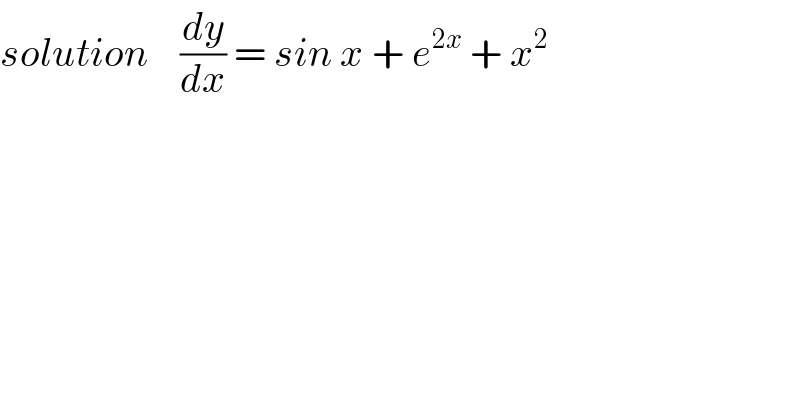 solution    (dy/dx) = sin x + e^(2x)  + x^2   