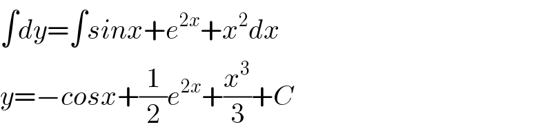 ∫dy=∫sinx+e^(2x) +x^2 dx  y=−cosx+(1/2)e^(2x) +(x^3 /3)+C  