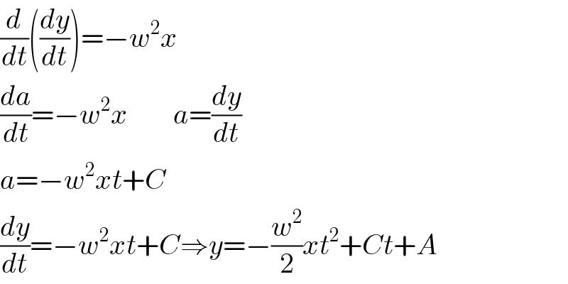 (d/dt)((dy/dt))=−w^2 x  (da/dt)=−w^2 x        a=(dy/dt)  a=−w^2 xt+C  (dy/dt)=−w^2 xt+C⇒y=−(w^2 /2)xt^2 +Ct+A  