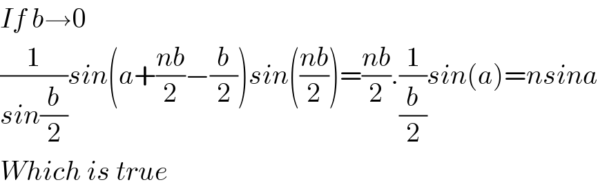 If b→0  (1/(sin(b/2)))sin(a+((nb)/2)−(b/2))sin(((nb)/2))=((nb)/2).(1/(b/2))sin(a)=nsina  Which is true  
