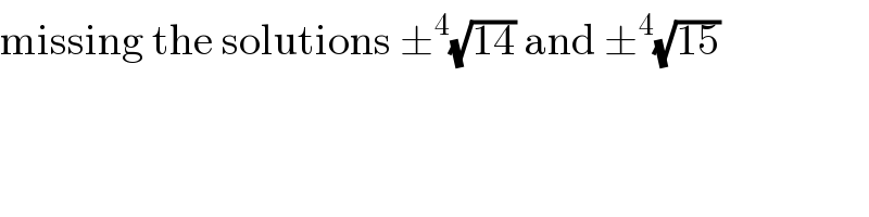 missing the solutions ±^4 (√(14)) and ±^4 (√(15))  