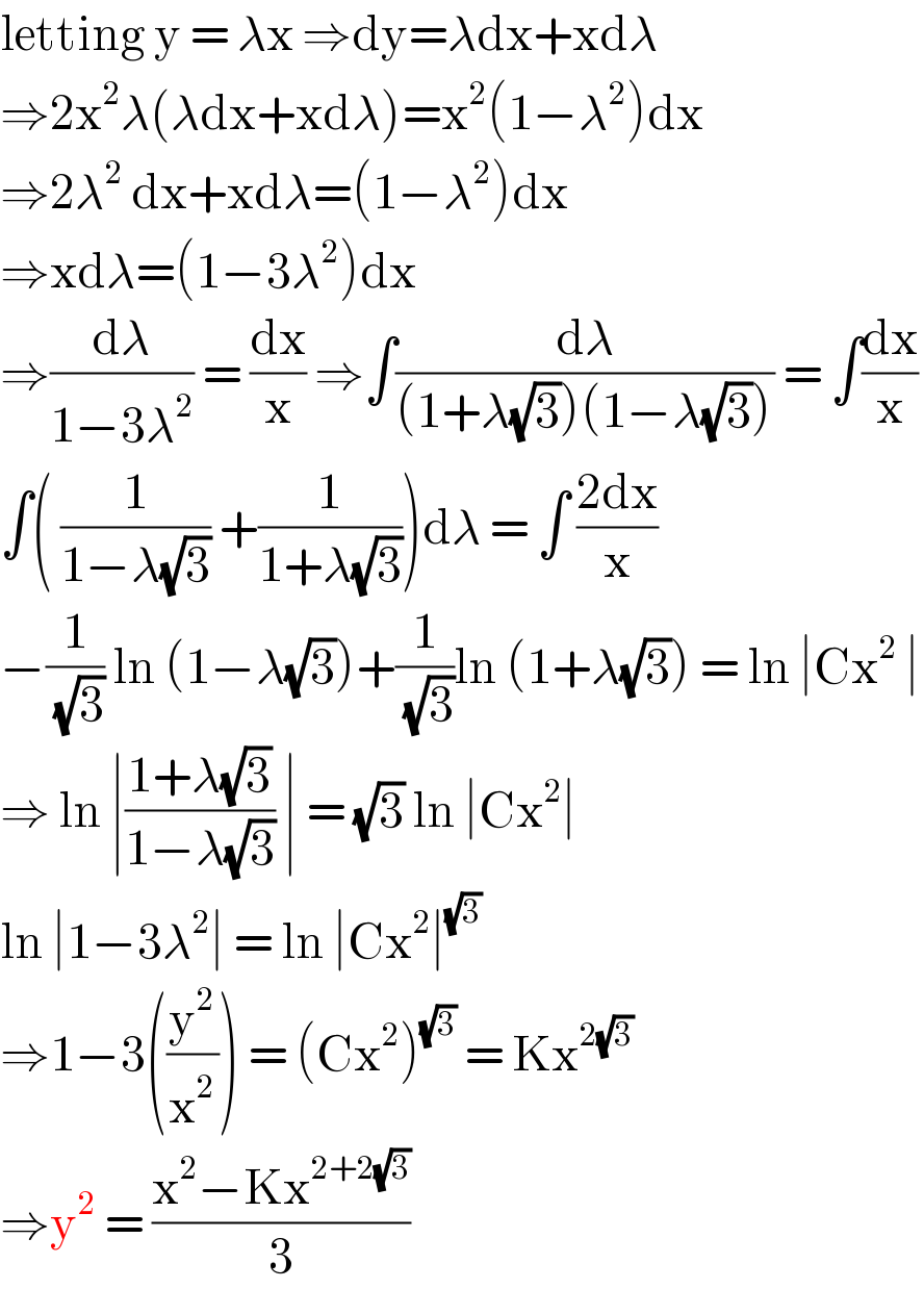 letting y = λx ⇒dy=λdx+xdλ  ⇒2x^2 λ(λdx+xdλ)=x^2 (1−λ^2 )dx  ⇒2λ^2  dx+xdλ=(1−λ^2 )dx  ⇒xdλ=(1−3λ^2 )dx  ⇒(dλ/(1−3λ^2 )) = (dx/x) ⇒∫(dλ/((1+λ(√3))(1−λ(√3)))) = ∫(dx/x)  ∫( (1/(1−λ(√3))) +(1/(1+λ(√3))))dλ = ∫ ((2dx)/x)  −(1/( (√3))) ln (1−λ(√3))+(1/( (√3)))ln (1+λ(√3)) = ln ∣Cx^2  ∣  ⇒ ln ∣((1+λ(√3))/(1−λ(√3))) ∣ = (√3) ln ∣Cx^2 ∣   ln ∣1−3λ^2 ∣ = ln ∣Cx^2 ∣^(√3)    ⇒1−3((y^2 /x^2 )) = (Cx^2 )^(√3)  = Kx^(2(√3))   ⇒y^2  = ((x^2 −Kx^(2+2(√3)) )/3)  