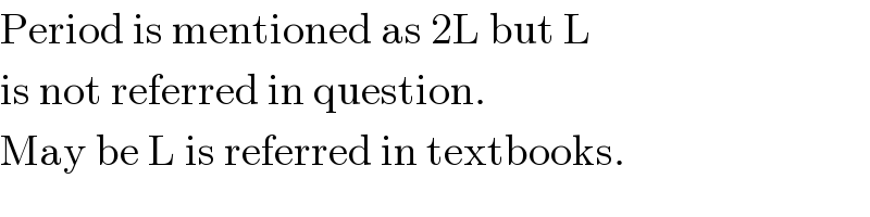 Period is mentioned as 2L but L  is not referred in question.  May be L is referred in textbooks.  