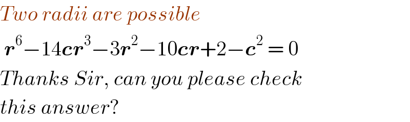 Two radii are possible   r^6 −14cr^3 −3r^2 −10cr+2−c^2  = 0  Thanks Sir, can you please check  this answer?  