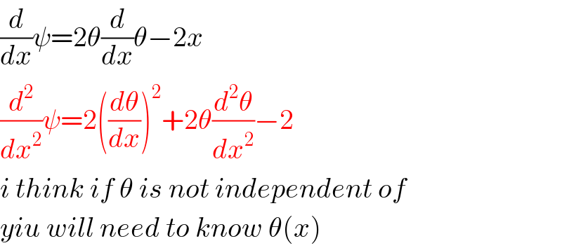 (d/dx)ψ=2θ(d/dx)θ−2x  (d^2 /dx^2 )ψ=2((dθ/dx))^2 +2θ(d^2 θ/dx^2 )−2  i think if θ is not independent of  yiu will need to know θ(x)  