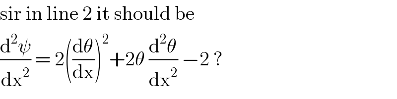 sir in line 2 it should be   (d^2 ψ/dx^2 ) = 2((dθ/dx))^2 +2θ (d^2 θ/dx^2 ) −2 ?  