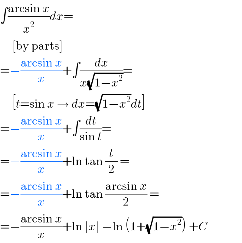 ∫((arcsin x)/x^2 )dx=       [by parts]  =−((arcsin x)/x)+∫(dx/(x(√(1−x^2 ))))=       [t=sin x → dx=(√(1−x^2 ))dt]  =−((arcsin x)/x)+∫(dt/(sin t))=  =−((arcsin x)/x)+ln tan (t/2) =  =−((arcsin x)/x)+ln tan ((arcsin x)/2) =  =−((arcsin x)/x)+ln ∣x∣ −ln (1+(√(1−x^2 ))) +C  