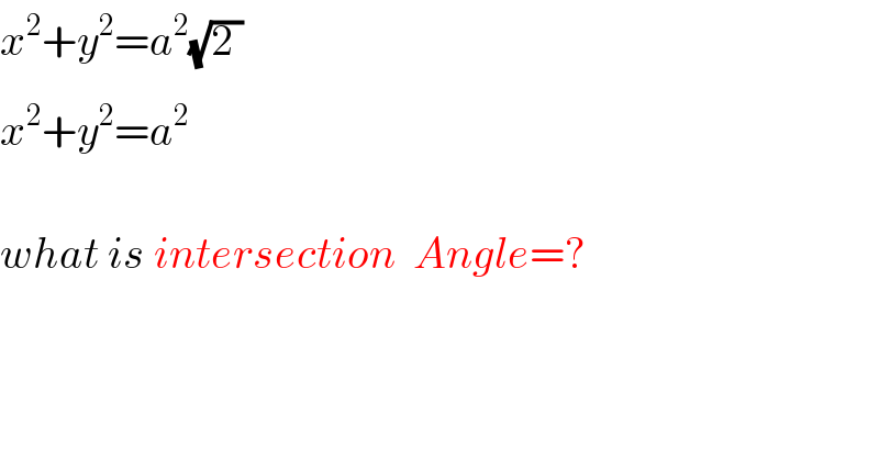 x^2 +y_ ^2 =a^2 (√(2 ))  x^2 +y^2 =a^2           what is intersection  Angle=?   