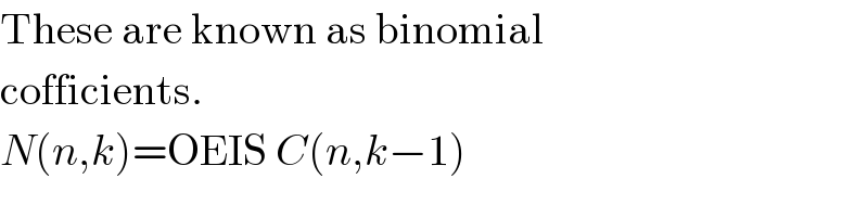 These are known as binomial  cofficients.  N(n,k)=OEIS C(n,k−1)   