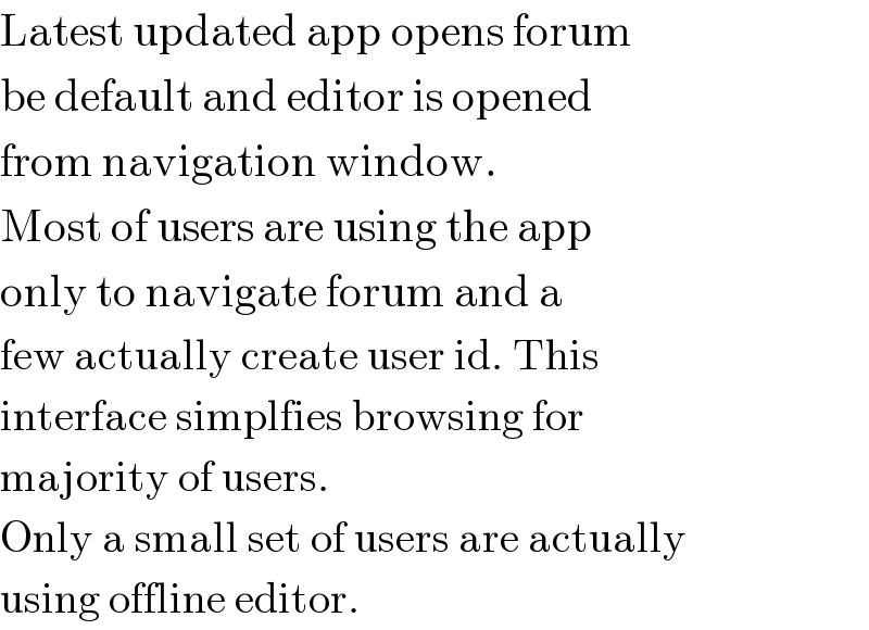 Latest updated app opens forum  be default and editor is opened  from navigation window.   Most of users are using the app  only to navigate forum and a  few actually create user id. This  interface simplfies browsing for  majority of users.  Only a small set of users are actually  using offline editor.  