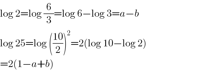 log 2=log (6/3)=log 6−log 3=a−b  log 25=log (((10)/2))^2 =2(log 10−log 2)  =2(1−a+b)  