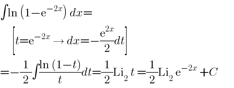 ∫ln (1−e^(−2x) ) dx=       [t=e^(−2x)  → dx=−(e^(2x) /2)dt]  =−(1/2)∫((ln (1−t))/t)dt=(1/2)Li_2  t =(1/2)Li_2  e^(−2x)  +C  
