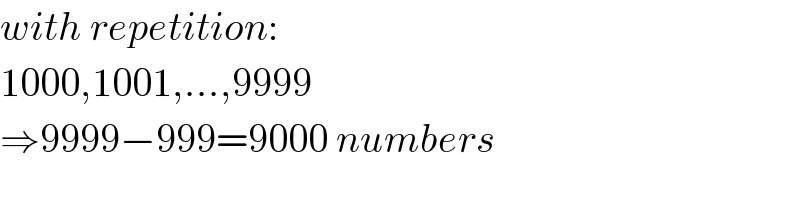 with repetition:  1000,1001,...,9999  ⇒9999−999=9000 numbers  