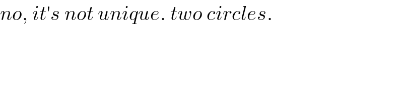 no, it′s not unique. two circles.  