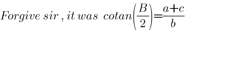 Forgive sir , it was  cotan((B/2))=((a+c)/b)   