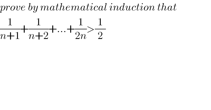 prove by mathematical induction that  (1/(n+1))+(1/(n+2))+...+(1/(2n))>(1/2)  