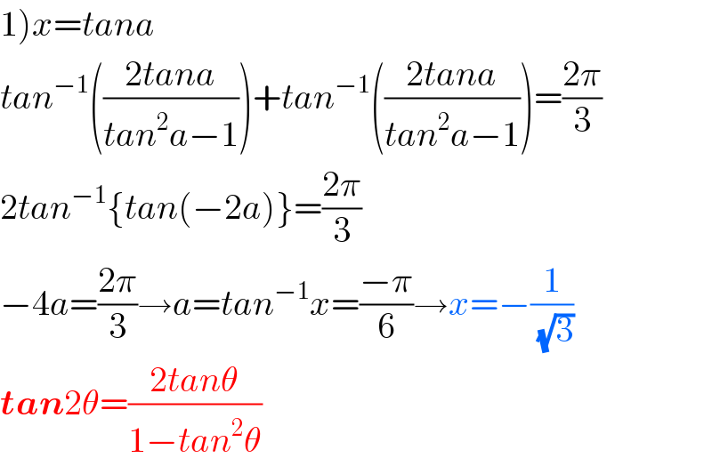 1)x=tana  tan^(−1) (((2tana)/(tan^2 a−1)))+tan^(−1) (((2tana)/(tan^2 a−1)))=((2π)/3)  2tan^(−1) {tan(−2a)}=((2π)/3)  −4a=((2π)/3)→a=tan^(−1) x=((−π)/6)→x=−(1/( (√3)))  tan2θ=((2tanθ)/(1−tan^2 θ))  