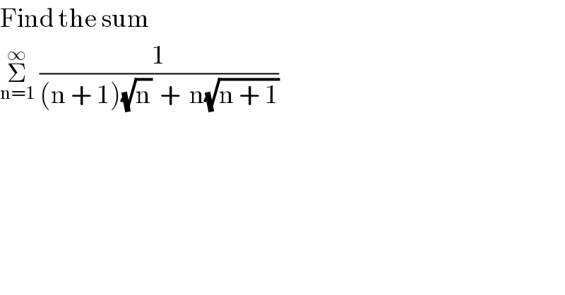 Find the sum  Σ_(n=1) ^∞  (1/((n + 1)(√n)  +  n(√(n + 1))))  