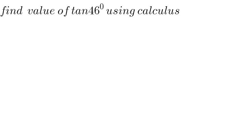 find  value of tan46^0  using calculus  