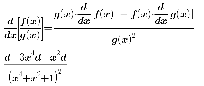   (d/dx)[((f(x))/(g(x)))]= ((g(x)∙(d/dx)[f(x)] − f(x)∙(d/dx)[g(x)])/(g(x)^2 ))    ((d−3x^4 d−x^2 d)/((x^4 +x^2 +1)^2 ))  